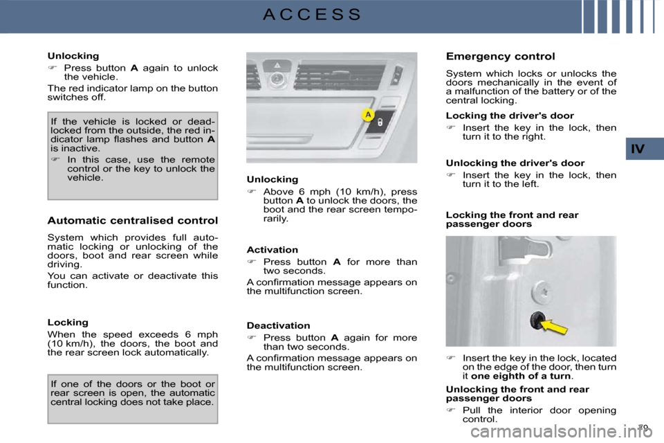 Citroen C4 PICASSO 2009.5 1.G User Guide 79 
IV
A C C E S S
  Unlocking  
   
�    Press  button    A   again  to  unlock 
the vehicle.  
 The red indicator lamp on the button  
switches off. 
 If  the  vehicle  is  locked  or  dead-
lock