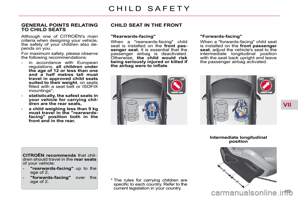 Citroen C5 DAG 2009.5 (RD/TD) / 2.G Owners Manual VII
103 
C H I L D   S A F E T Y  *    The  rules  for  carrying  children  are  �s�p�e�c�i�ﬁ� �c� �t�o� �e�a�c�h� �c�o�u�n�t�r�y�.� �R�e�f�e�r� �t�o� �t�h�e�  
�c�u�r�r�e�n�t� �l�e�g�i�s�l�a�t�i�o�