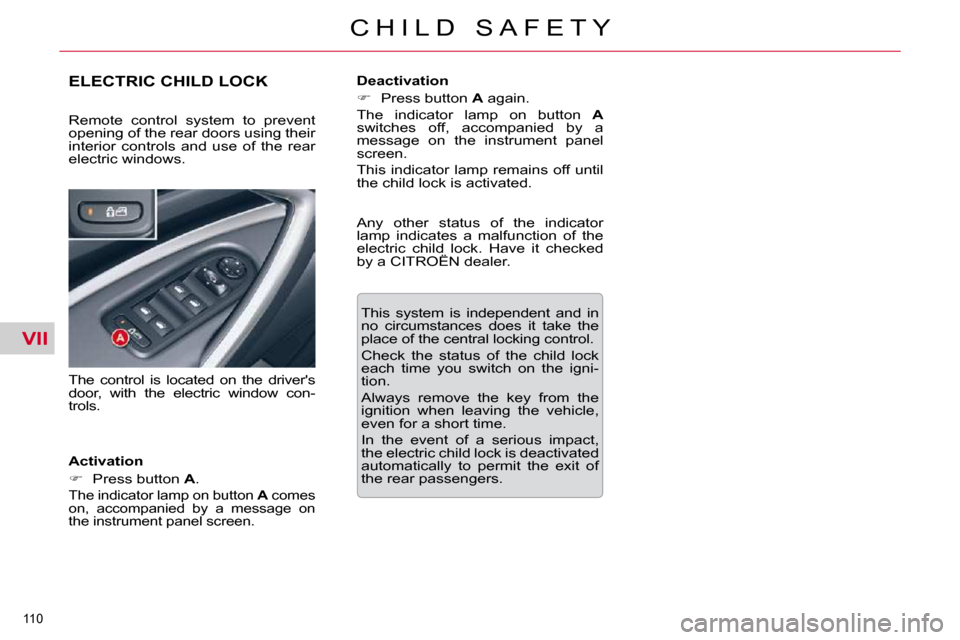 Citroen C5 DAG 2009.5 (RD/TD) / 2.G Owners Manual VII
110 
C H I L D   S A F E T Y
ELECTRIC CHILD LOCK 
  Activation  
   
� � �  �P�r�e�s�s� �b�u�t�t�o�n� �  A� �.� � 
� �T�h�e� �i�n�d�i�c�a�t�o�r� �l�a�m�p� �o�n� �b�u�t�t�o�n� �  A� � �c�o�m�e�s