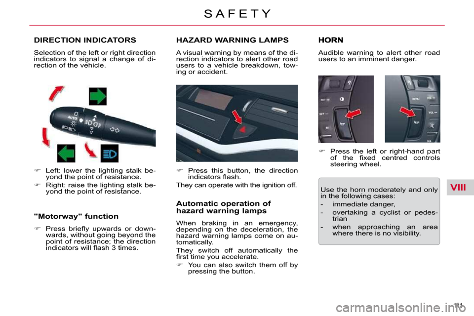 Citroen C5 DAG 2009.5 (RD/TD) / 2.G Owners Manual VIII
111 
S A F E T Y
DIRECTION INDICATORS 
   
�    Left:  lower  the  lighting  stalk  be-
yond the point of resistance. 
  
�    Right: raise the lighting stalk be-
yond the point of resistan