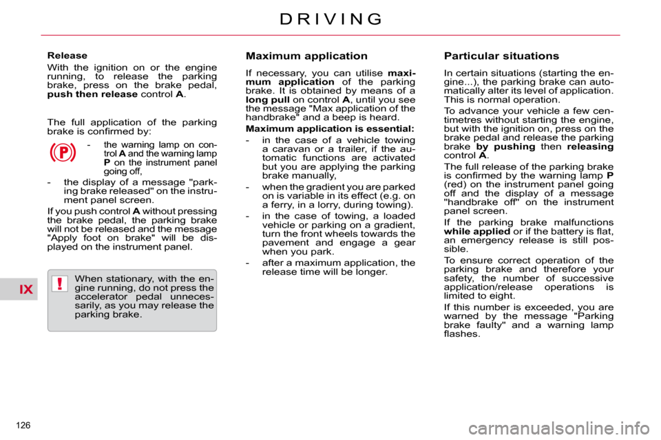 Citroen C5 DAG 2009.5 (RD/TD) / 2.G User Guide IX!
126
D R I V I N G
Release
With the ignition on or the engine
running, to release the parking
brake, press on the brake pedal,
push then release control A .
The ful Citroen C5 DAG 2009.5 (RD/TD) / 2.G User Guide IX!
126
D R I V I N G
Release
With the ignition on or the engine
running, to release the parking
brake, press on the brake pedal,
push then release control A .
The ful