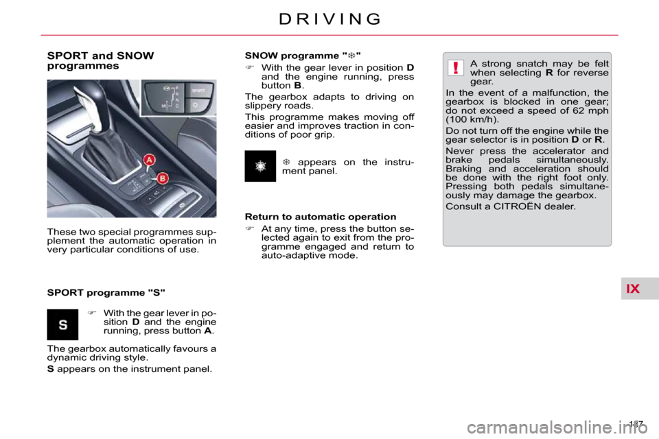 Citroen C5 DAG 2009.5 (RD/TD) / 2.G Owners Manual IX
!
137 
D R I V I N G
  SPORT and SNOW  
programmes  
  SPORT programme "S" 
 These two special programmes sup- 
plement  the  automatic  operation  in 
very particular conditions of use. 
   
� 