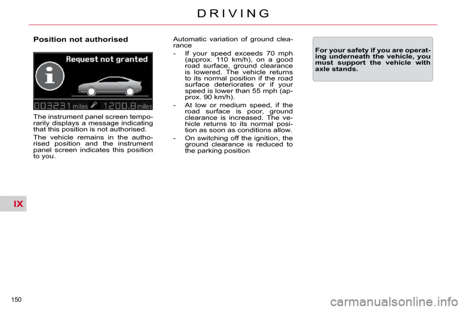 Citroen C5 DAG 2009.5 (RD/TD) / 2.G Owners Manual IX
150 
D R I V I N G
  Position not authorised  
 The instrument panel screen tempo- 
rarily  displays  a  message  indicating 
that this position is not authorised.  
 The  vehicle  remains  in  the