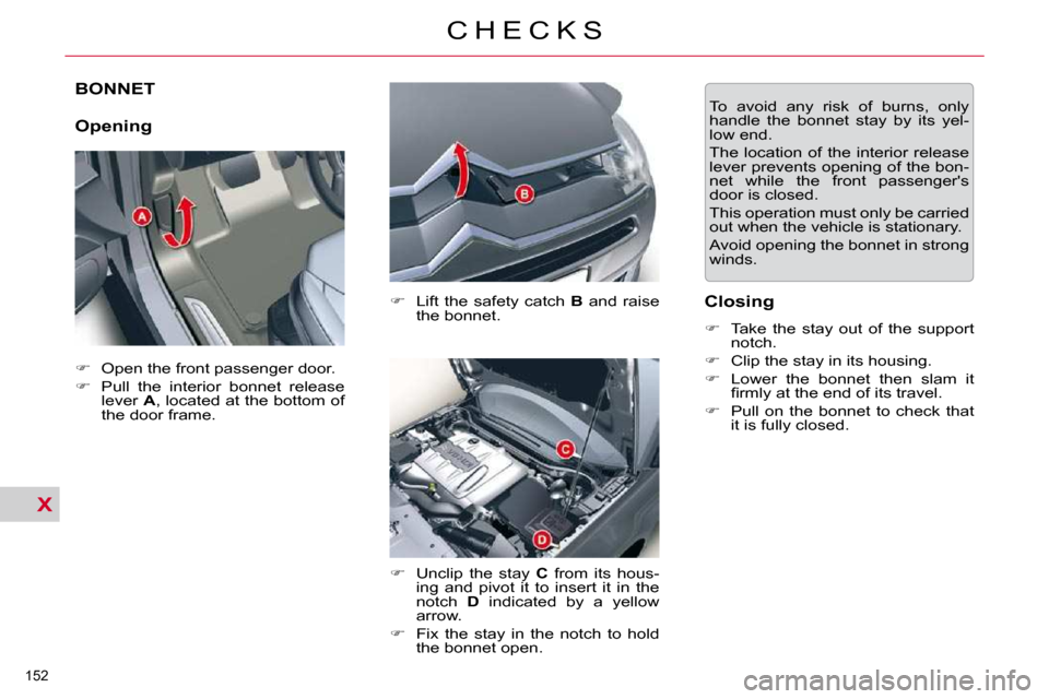 Citroen C5 DAG 2009.5 (RD/TD) / 2.G Owners Manual X
152 
C H E C K S
BONNET 
  Opening   
�    Lift  the  safety  catch    B   and  raise 
the bonnet. 
  
�    Unclip  the  stay    C   from  its  hous-
ing  and  pivot  it  to  insert  it  in  t