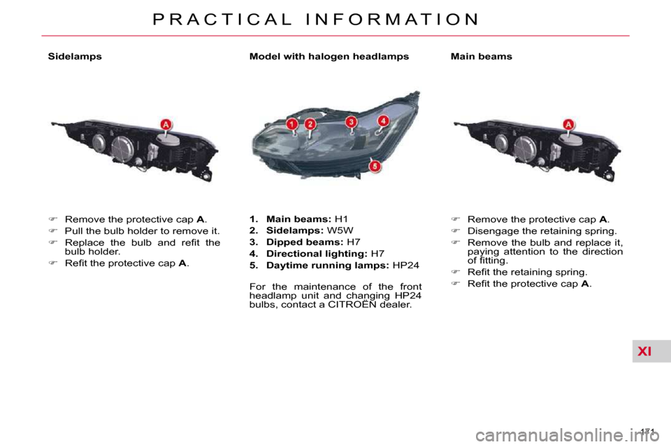 Citroen C5 DAG 2009.5 (RD/TD) / 2.G Owners Manual XI
171 
P R A C T I C A L   I N F O R M A T I O N
  Main beams  
   
� � �  �R�e�m�o�v�e� �t�h�e� �p�r�o�t�e�c�t�i�v�e� �c�a�p� �  A� �.� 
  
� � �  �D�i�s�e�n�g�a�g�e� �t�h�e� �r�e�t�a�i�n�i�n�