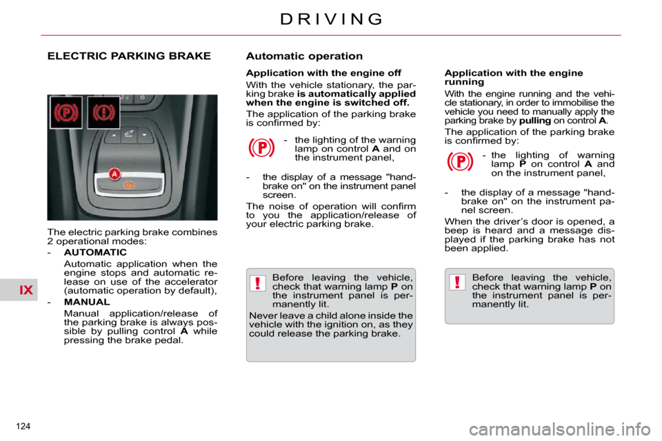 Citroen C5 DAG 2009.5 (RD/TD) / 2.G Owners Manual IX!!
124 
D R I V I N G
ELECTRIC PARKING BRAKE 
 The electric parking brake combines  
2 operational modes:  
   -    AUTOMATIC     
  Automatic  application  when  the  engine  stops  and  automatic 