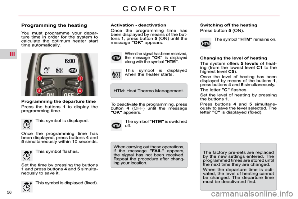 Citroen C5 DAG 2009.5 (RD/TD) / 2.G Owners Guide III
56 
C O M F O R T
  Programming the heating  
 You  must  programme  your  depar- 
ture  time  in  order  for  the  system  to 
calculate  the  optimum  heater  start 
time automatically.  
  Prog