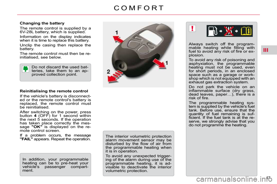 Citroen C5 DAG 2009.5 (RD/TD) / 2.G Owners Guide III
!
57 
C O M F O R T
  Changing the battery  
 The  remote  control  is  supplied  by  a  
6V-28L battery, which is supplied.  
 Information  on  the  display  indicates  
when it is time to replac