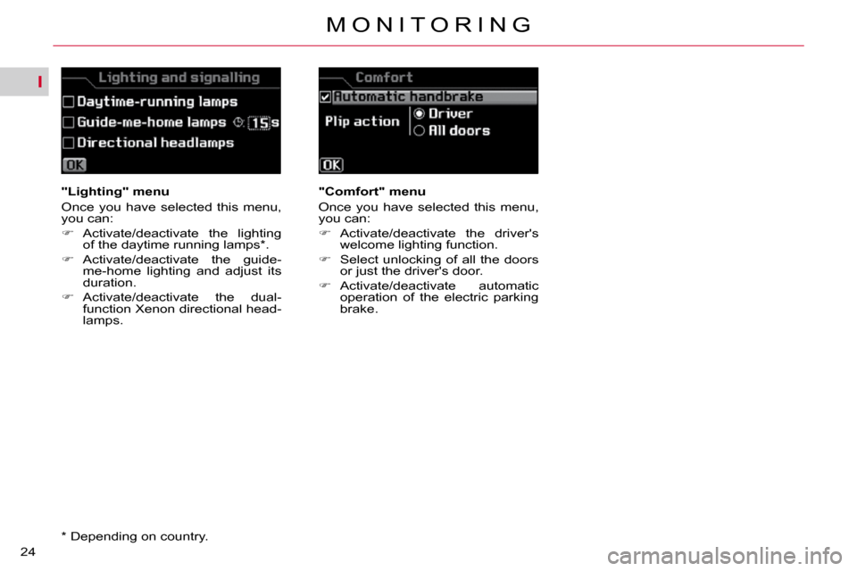 Citroen C5 DAG 2009.5 (RD/TD) / 2.G Owners Manual I
24M O N I T O R I N G
   "Lighting" menu  
� �O�n�c�e�  �y�o�u�  �h�a�v�e�  �s�e�l�e�c�t�e�d�  �t�h�i�s�  �m�e�n�u�,�  
�y�o�u� �c�a�n�:�  
   
� � �  �A�c�t�i�v�a�t�e�/�d�e�a�c�t�i�v�a�t�e�  �t�