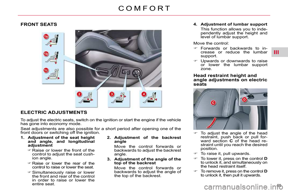 Citroen C5 DAG 2009.5 (RD/TD) / 2.G Owners Manual III
59 
C O M F O R T
FRONT SEATS 
 ELECTRIC ADJUSTMENTS 
 To adjust the electric seats, switch on the ignition or start the engine if the vehicle 
has gone into economy mode.  
 Seat adjustments are 