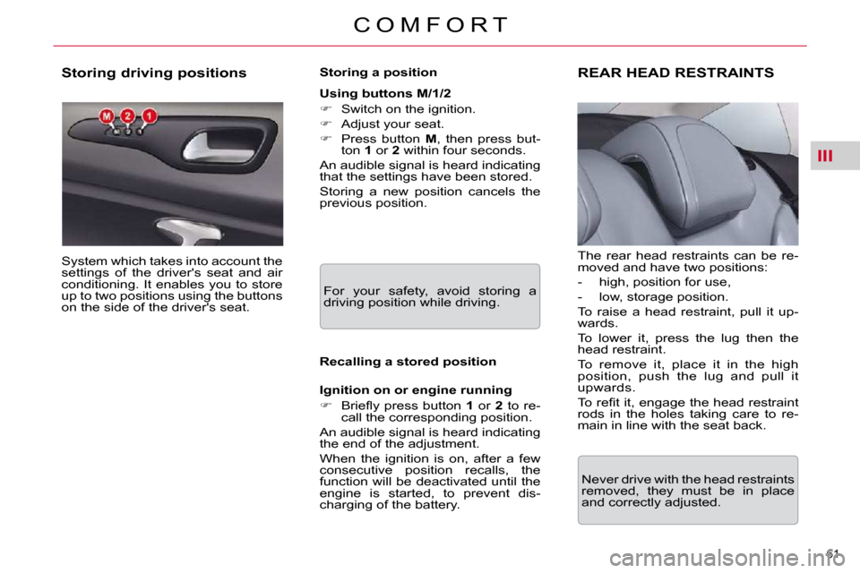 Citroen C5 DAG 2009.5 (RD/TD) / 2.G Service Manual III
61 
C O M F O R T
             Storing driving positions  
 System which takes into account the  
settings  of  the  drivers  seat  and  air 
conditioning. It enables you to store 
up to two posi