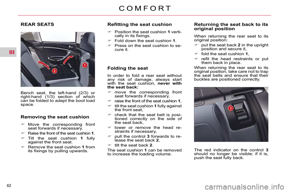 Citroen C5 DAG 2009.5 (RD/TD) / 2.G Service Manual III
62 
C O M F O R T
REAR SEATS 
 Bench  seat,  the  left-hand  (2/3)  or  
right-hand  (1/3)  section  of  which 
can be folded to adapt the boot load 
space.  
  Removing the seat cushion  
   
��