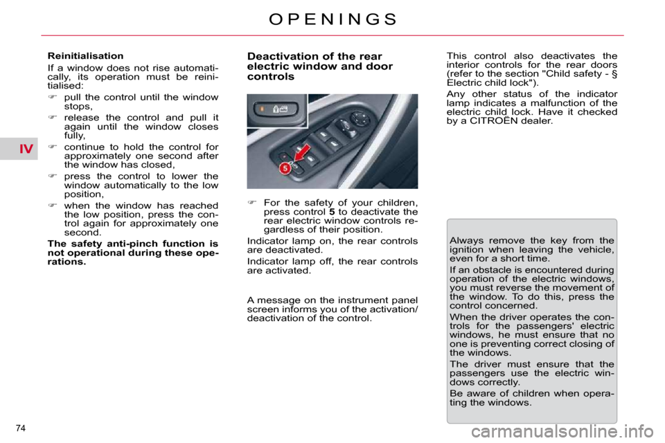 Citroen C5 DAG 2009.5 (RD/TD) / 2.G Owners Manual IV
74 
O P E N I N G S
  Reinitialisation  
 If  a  window  does  not  rise  automati- 
cally,  its  operation  must  be  reini-
tialised:  
   
�    pull  the  control  until  the  window 
stops, 