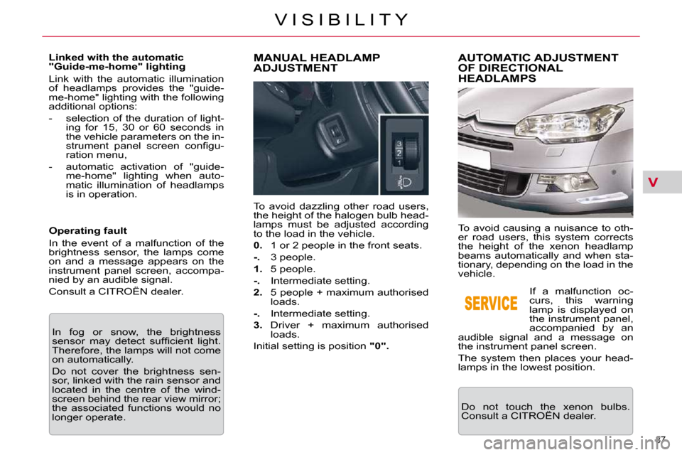 Citroen C5 DAG 2009.5 (RD/TD) / 2.G Owners Manual V
87 
V I S I B I L I T Y
  Linked with the automatic  
"Guide-me-home" lighting  
 Link  with  the  automatic  illumination  
of  headlamps  provides  the  "guide-
me-home" lighting with the followin