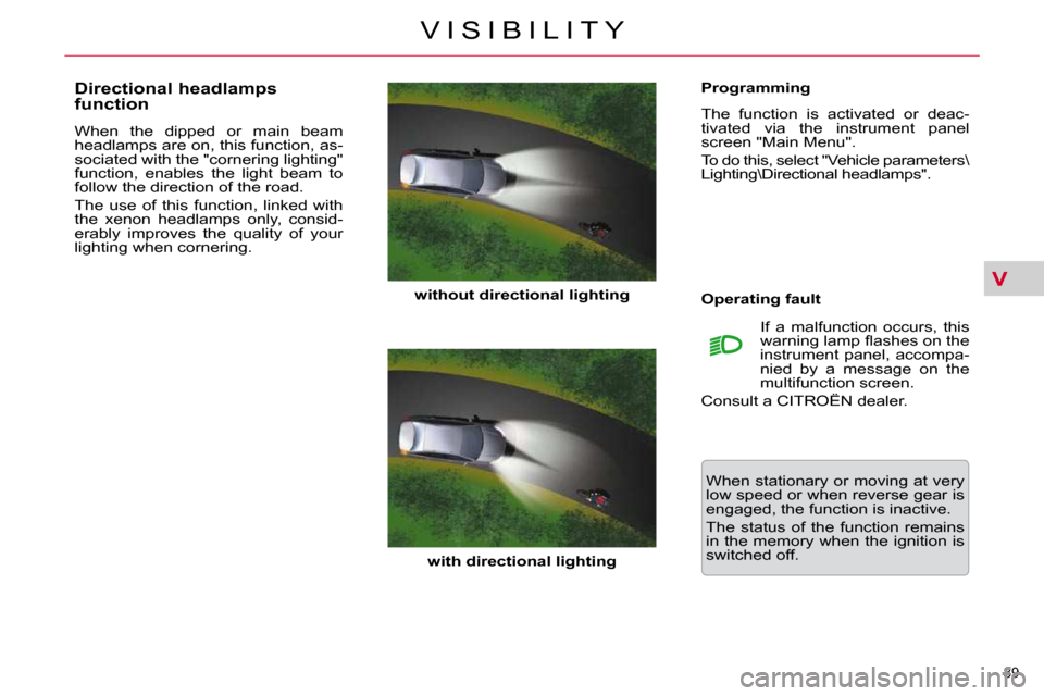 Citroen C5 DAG 2009.5 (RD/TD) / 2.G Manual PDF V
89 
V I S I B I L I T Y
  Programming  
 The  function  is  activated  or  deac- 
tivated  via  the  instrument  panel 
screen "Main Menu".  
 To do this, select "Vehicle parameters\ 
Lighting\Direc