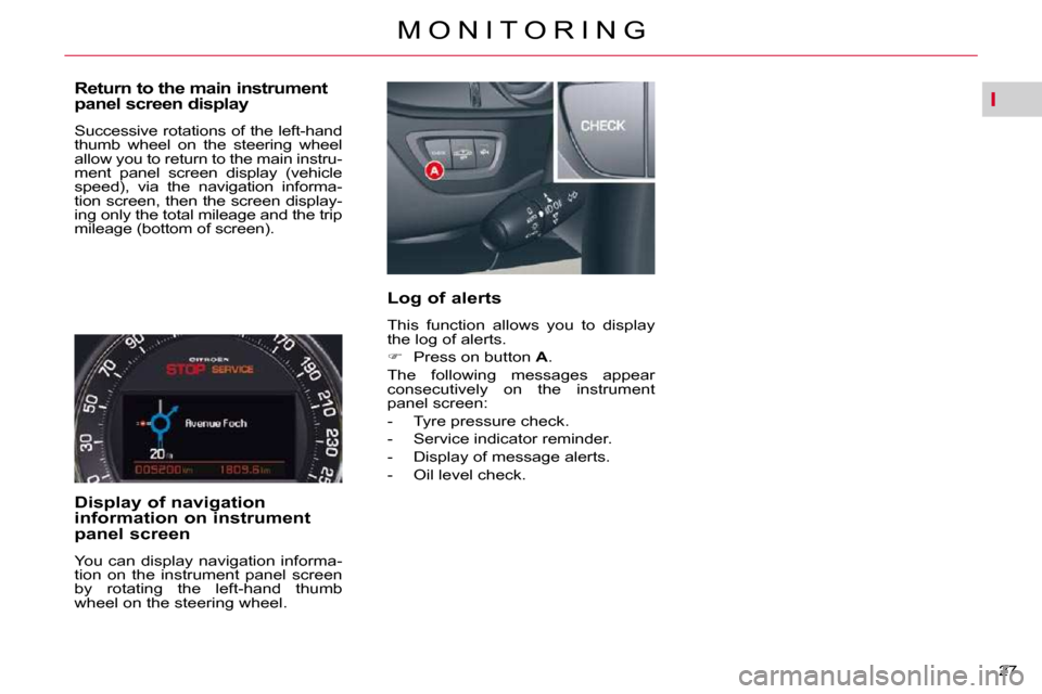 Citroen C5 DAG 2009.5 (RD/TD) / 2.G Owners Manual I
27 
M O N I T O R I N G
  Return to the main instrument  
panel screen display  
� �S�u�c�c�e�s�s�i�v�e� �r�o�t�a�t�i�o�n�s� �o�f� �t�h�e� �l�e�f�t�-�h�a�n�d�  
thumb  wheel  on  the  steering  whee