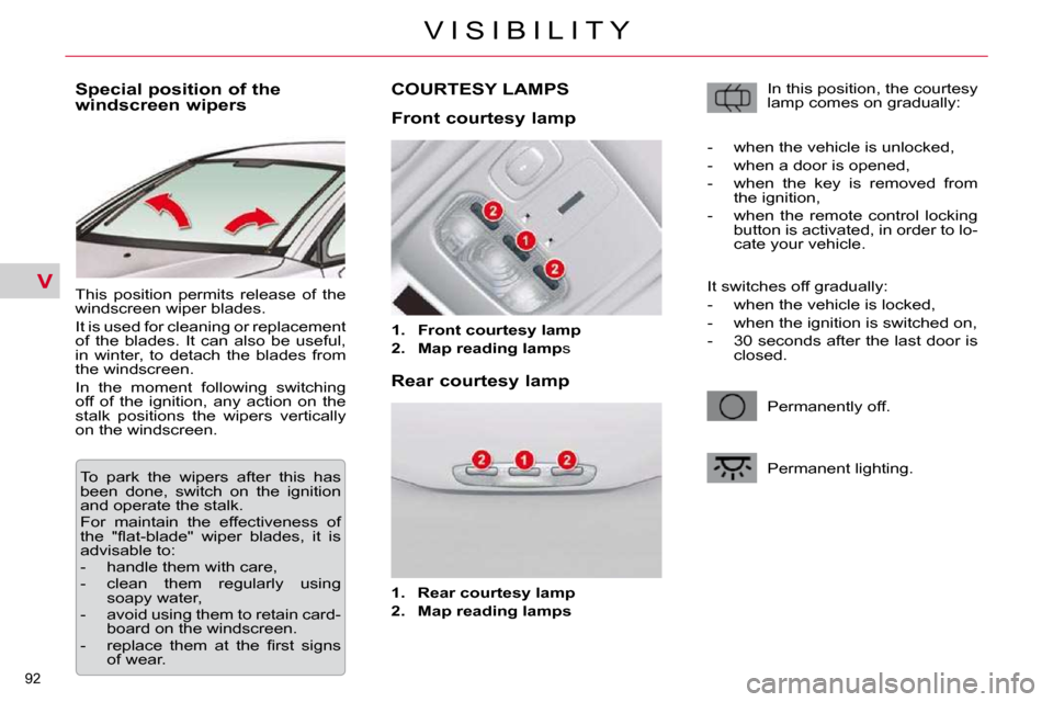 Citroen C5 DAG 2009.5 (RD/TD) / 2.G User Guide V
92 
V I S I B I L I T Y
          Special position of the  
windscreen wipers  
 This  position  permits  release  of  the  
windscreen wiper blades.  
 It is used for cleaning or replacement  
of  