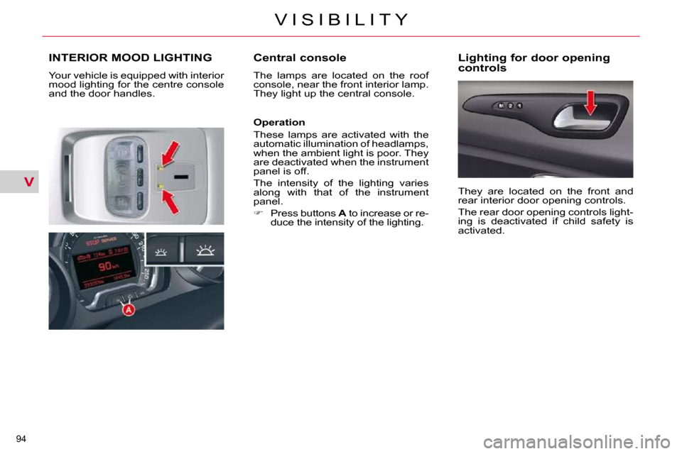 Citroen C5 DAG 2009.5 (RD/TD) / 2.G Manual Online V
94 
V I S I B I L I T Y
INTERIOR MOOD LIGHTING 
 Your vehicle is equipped with interior  
mood lighting for the centre console 
and the door handles.   Central console  
 The  lamps  are  located  o