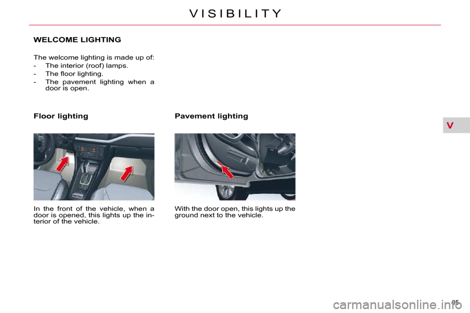 Citroen C5 DAG 2009.5 (RD/TD) / 2.G Manual Online V
95 
V I S I B I L I T Y
  Pavement lighting  
 With the door open, this lights up the  
ground next to the vehicle.  
  Floor lighting  
 In  the  front  of  the  vehicle,  when  a  
door is opened,