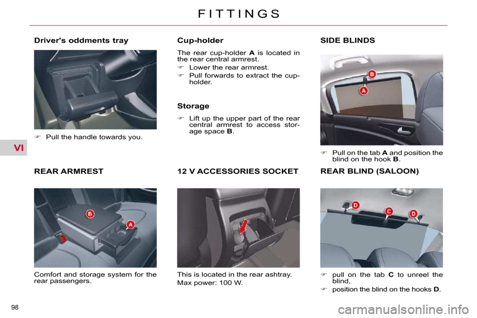 Citroen C5 DAG 2009.5 (RD/TD) / 2.G Owners Manual VI
98 
F I T T I N G S
REAR ARMREST 
� �C�o�m�f�o�r�t�  �a�n�d�  �s�t�o�r�a�g�e�  �s�y�s�t�e�m�  �f�o�r�  �t�h�e�  
�r�e�a�r� �p�a�s�s�e�n�g�e�r�s�.�   Cup-holder  
� �T�h�e�  �r�e�a�r�  �c�u�p�-�h�o�