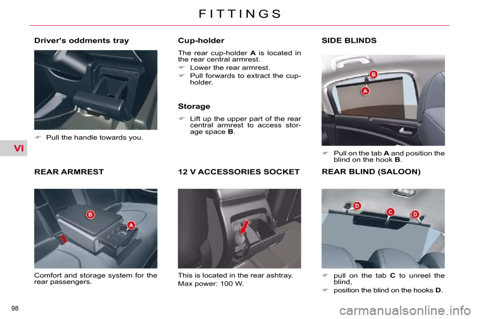Citroen C5 2009.5 (RD/TD) / 2.G Owners Manual VI
98 
F I T T I N G S
REAR ARMREST 
� �C�o�m�f�o�r�t�  �a�n�d�  �s�t�o�r�a�g�e�  �s�y�s�t�e�m�  �f�o�r�  �t�h�e�  
�r�e�a�r� �p�a�s�s�e�n�g�e�r�s�.�   Cup-holder  
� �T�h�e�  �r�e�a�r�  �c�u�p�-�h�o�