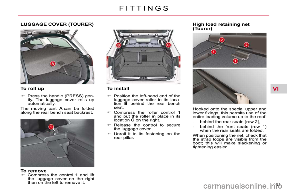 Citroen C5 2009.5 (RD/TD) / 2.G Owners Manual VI
�1�0�1� 
F I T T I N G S
LUGGAGE COVER (TOURER) 
  To roll up  
   
� � �  �P�r�e�s�s�  �t�h�e�  �h�a�n�d�l�e�  �(�P�R�E�S�S�)�  �g�e�n�-
�t�l�y�.�  �T�h�e�  �l�u�g�g�a�g�e�  �c�o�v�e�r�  �r�o�l