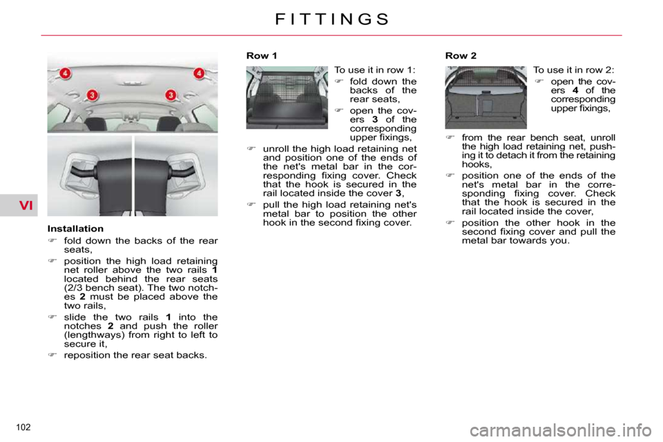 Citroen C5 2009.5 (RD/TD) / 2.G Owners Manual VI
�1�0�2� 
F I T T I N G S
  Installation  
   
� � �  �f�o�l�d�  �d�o�w�n�  �t�h�e�  �b�a�c�k�s�  �o�f�  �t�h�e�  �r�e�a�r� 
�s�e�a�t�s�,� 
  
� � �  �p�o�s�i�t�i�o�n�  �t�h�e�  �h�i�g�h�  �l�