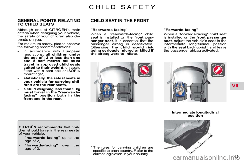 Citroen C5 2009.5 (RD/TD) / 2.G Owners Manual VII
103 
C H I L D   S A F E T Y  *    The  rules  for  carrying  children  are  �s�p�e�c�i�ﬁ� �c� �t�o� �e�a�c�h� �c�o�u�n�t�r�y�.� �R�e�f�e�r� �t�o� �t�h�e�  
�c�u�r�r�e�n�t� �l�e�g�i�s�l�a�t�i�o�