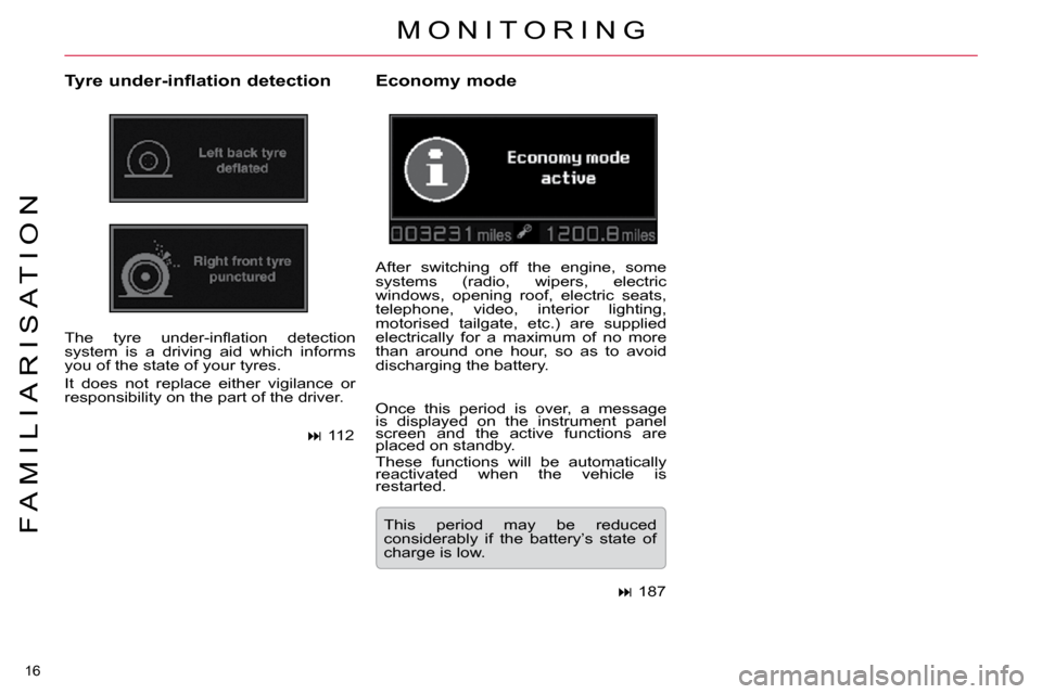 Citroen C5 2009.5 (RD/TD) / 2.G Owners Manual 16 
F A M I L I A R I S A T I O N
 M O N I T O R I N G 
  Tyre under-inflation detection  
� �T�h�e�  �t�y�r�e�  �u�n�d�e�r�-�i�n�ﬂ� �a�t�i�o�n�  �d�e�t�e�c�t�i�o�n�  
system  is  a  driving  aid  w