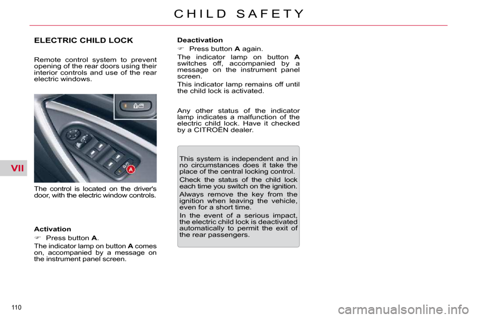 Citroen C5 2009.5 (RD/TD) / 2.G Owners Manual VII
110 
C H I L D   S A F E T Y
ELECTRIC CHILD LOCK 
  Activation  
   
� � �  �P�r�e�s�s� �b�u�t�t�o�n� �  A� �.� � 
� �T�h�e� �i�n�d�i�c�a�t�o�r� �l�a�m�p� �o�n� �b�u�t�t�o�n� �  A� � �c�o�m�e�s