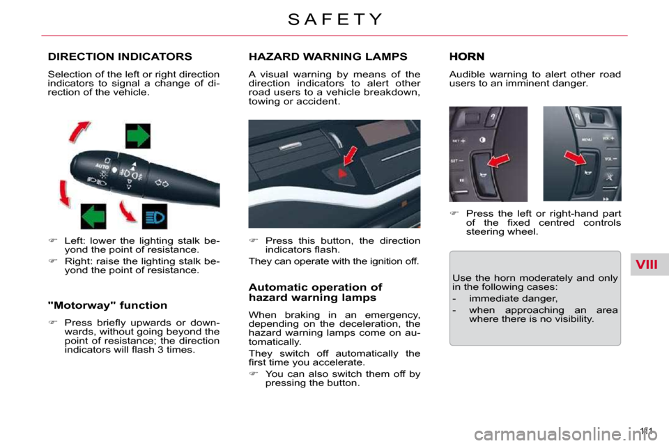 Citroen C5 2009.5 (RD/TD) / 2.G Owners Manual VIII
111 
S A F E T Y
DIRECTION INDICATORS 
   
�    Left:  lower  the  lighting  stalk  be-
yond the point of resistance. 
  
�    Right: raise the lighting stalk be-
yond the point of resistan
