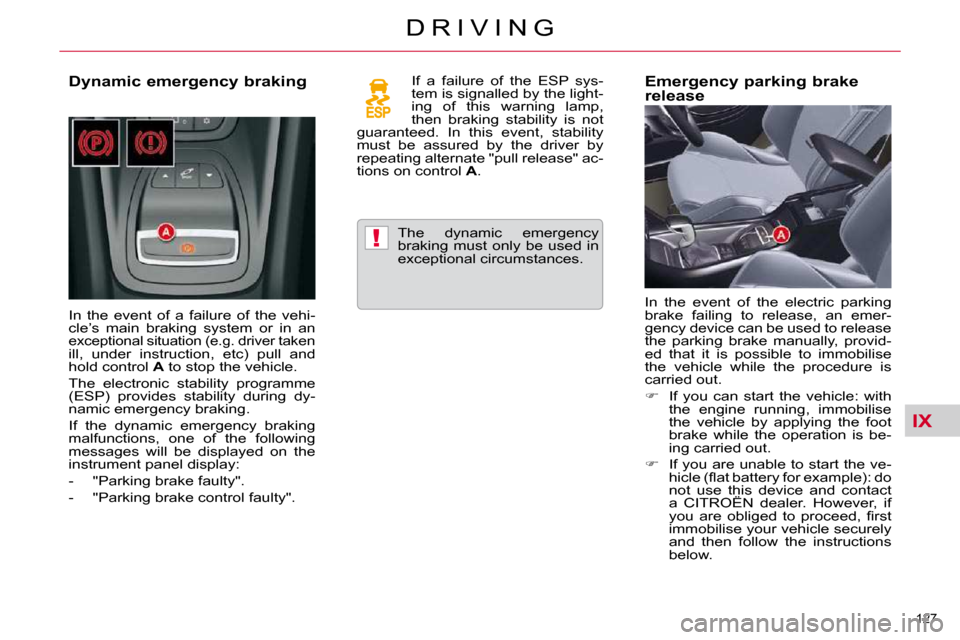 Citroen C5 2009.5 (RD/TD) / 2.G Owners Manual IX
!
127 
D R I V I N G
  Dynamic emergency braking   
 In  the  event  of  a  failure  of  the  vehi- 
cle’s  main  braking  system  or  in  an 
exceptional situation (e.g. driver taken 
ill,  unde