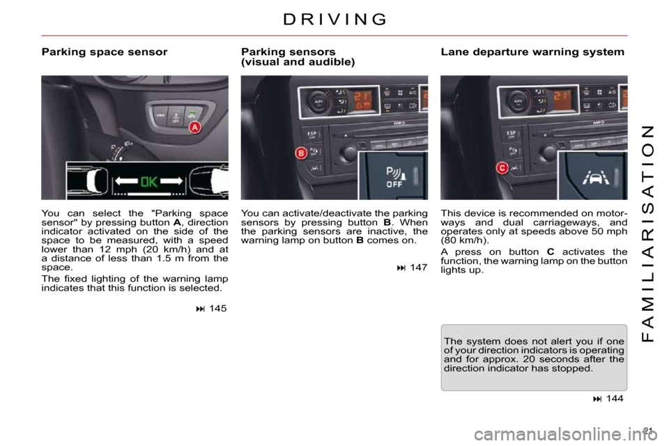 Citroen C5 2009.5 (RD/TD) / 2.G Owners Manual 21 
F A M I L I A R I S A T I O N
� �Y�o�u� �c�a�n� �a�c�t�i�v�a�t�e�/�d�e�a�c�t�i�v�a�t�e� �t�h�e� �p�a�r�k�i�n�g�  
sensors  by  pressing  button   B .  When 
�t�h�e�  �p�a�r�k�i�n�g�  �s�e�n�s�o�r�