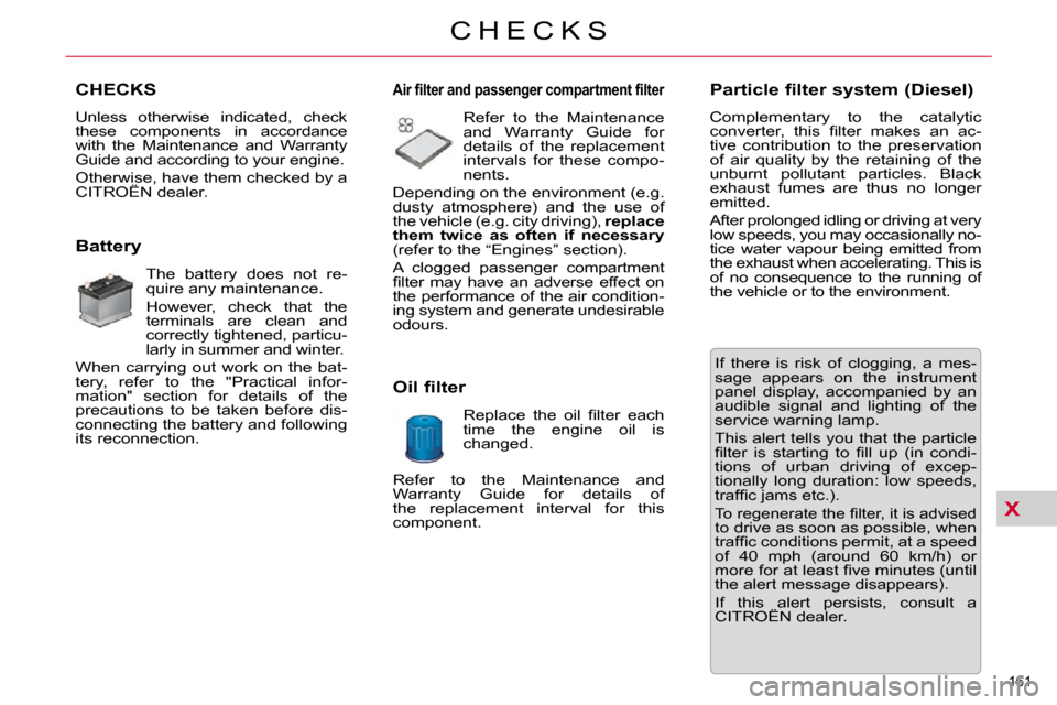 Citroen C5 2009.5 (RD/TD) / 2.G Owners Manual X
161 
C H E C K S
CHECKS 
 Unless  otherwise  indicated,  check  
these  components  in  accordance 
with  the  Maintenance  and  Warranty 
Guide and according to your engine.  
 Otherwise, have them
