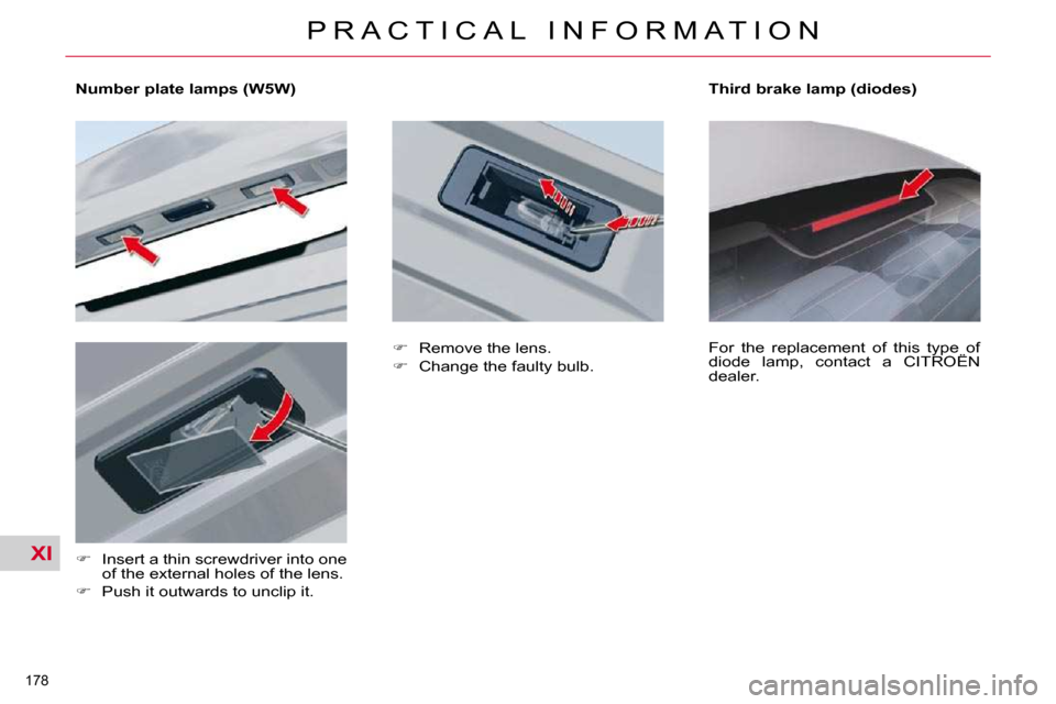 Citroen C5 2009.5 (RD/TD) / 2.G Owners Manual XI
�1�7�8� 
P R A C T I C A L   I N F O R M A T I O N
        Number plate lamps (W5W)   
   
�    Insert a thin screwdriver into one 
�o�f� �t�h�e� �e�x�t�e�r�n�a�l� �h�o�l�e�s� �o�f� �t�h�e� �l�e