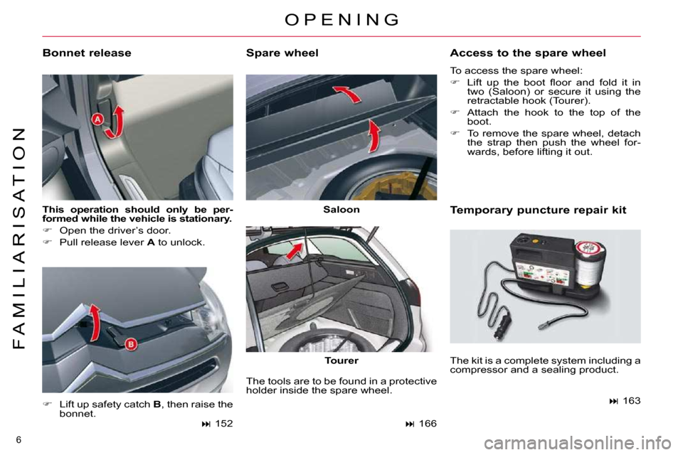 Citroen C5 2009.5 (RD/TD) / 2.G Owners Manual 6 
F A M I L I A R I S A T I O N
  
This  operation  should  only  be  per- 
formed while the vehicle is stationary.   
   
�    Open the driver’s door. 
  
�    Pull release lever   A  to unl