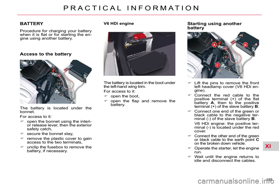 Citroen C5 2009.5 (RD/TD) / 2.G Owners Manual XI
�1�8�5� 
P R A C T I C A L   I N F O R M A T I O N
BATTERY 
� �P�r�o�c�e�d�u�r�e�  �f�o�r�  �c�h�a�r�g�i�n�g�  �y�o�u�r�  �b�a�t�t�e�r�y�  
�w�h�e�n�  �i�t�  �i�s�  �ﬂ� �a�t�  �o�r�  �f�o�r�  �s�