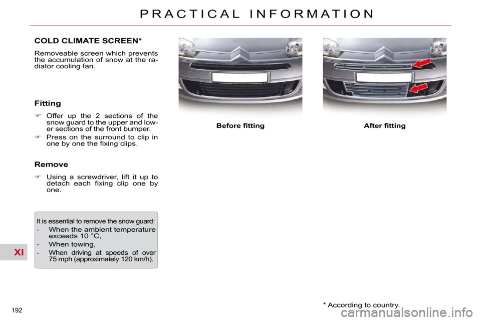 Citroen C5 2009.5 (RD/TD) / 2.G Owners Manual XI
�1�9�2� 
P R A C T I C A L   I N F O R M A T I O N� � �*� � � �A�c�c�o�r�d�i�n�g� �t�o� �c�o�u�n�t�r�y�.� � 
COLD CLIMATE SCREEN *  
� �R�e�m�o�v�e�a�b�l�e� �s�c�r�e�e�n� �w�h�i�c�h� �p�r�e�v�e�n�t