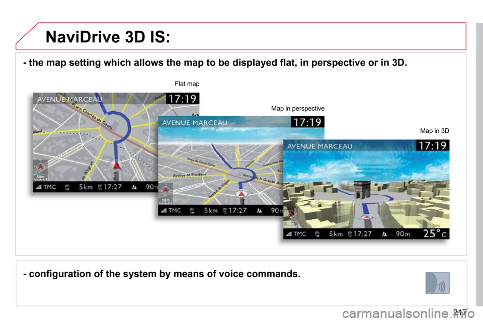 Citroen C5 2009.5 (RD/TD) / 2.G Owners Manual 217
� � � �-� � � �t�h�e� �m�a�p� �s�e�t�t�i�n�g� �w�h�i�c�h� �a�l�l�o�w�s� �t�h�e� �m�a�p� �t�o� �b�e� �d�i�s�p�l�a�y�e�d� �ﬂ� �a�t�,� �i�n� �p�e�r�s�p�e�c�t�i�v�e� �o�r� �i�n� �3�D�.� � � 
� � � �