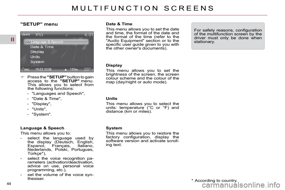 Citroen C5 2009.5 (RD/TD) / 2.G Owners Manual II
44 
M U L T I F U N C T I O N   S C R E E N S  *    According to country.  
  "SETUP" menu  
   
�    Press the   "SETUP"  button to gain 
access  to  the    "SETUP"  menu. 
This  allows  you  t