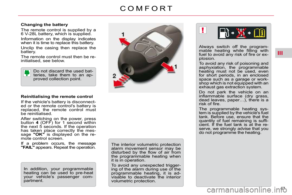 Citroen C5 2009.5 (RD/TD) / 2.G Owners Manual III
!
57 
C O M F O R T
  Changing the battery  
 The  remote  control  is  supplied  by  a  
6 V-28L battery, which is supplied.  
 Information  on  the  display  indicates  
when it is time to repla