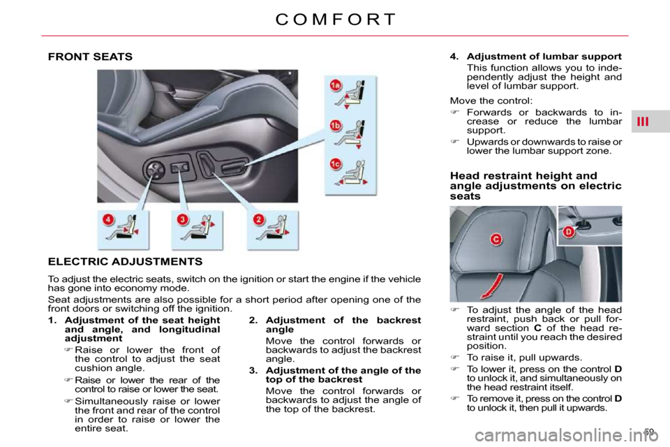 Citroen C5 2009.5 (RD/TD) / 2.G Owners Manual III
59 
C O M F O R T
FRONT SEATS 
 ELECTRIC ADJUSTMENTS 
 To adjust the electric seats, switch on the ignition or start the engine if the vehicle 
has gone into economy mode.  
 Seat adjustments are 