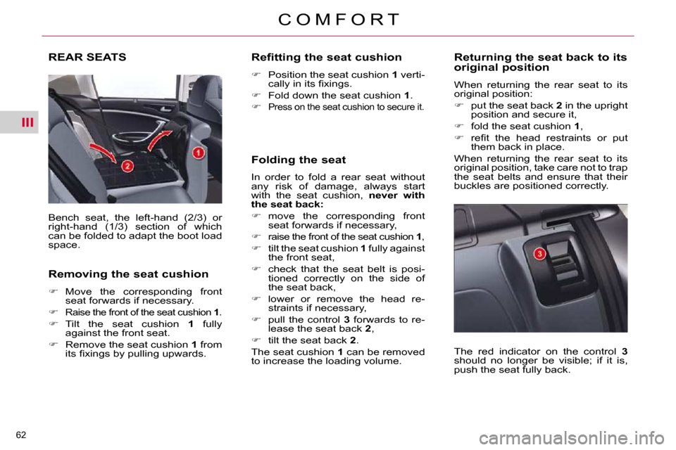 Citroen C5 2009.5 (RD/TD) / 2.G Repair Manual III
62 
C O M F O R T
REAR SEATS 
 Bench  seat,  the  left-hand  (2/3)  or  
right-hand  (1/3)  section  of  which 
can be folded to adapt the boot load 
space.  
  Removing the seat cushion  
   
�