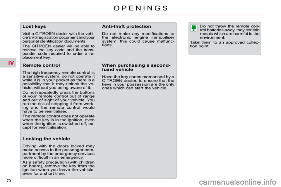 Citroen C5 2009.5 (RD/TD) / 2.G Owners Manual IV
70 
O P E N I N G S
               Lost keys  
 Visit a CITROËN dealer with the vehi- 
cles V5 registration document and your 
�p�e�r�s�o�n�a�l� �i�d�e�n�t�i�ﬁ� �c�a�t�i�o�n� �d�o�c�u�m�e�n�t�s