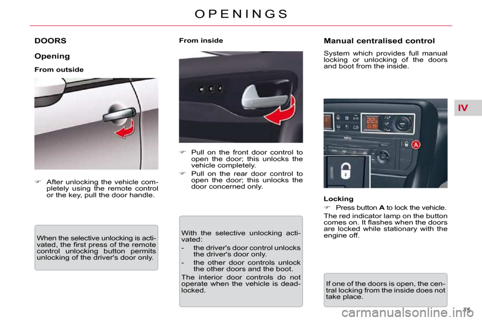 Citroen C5 2009.5 (RD/TD) / 2.G Manual PDF IV
75 
O P E N I N G S
DOORS 
  Opening  
  From outside  When the selective unlocking is acti- 
�v�a�t�e�d�,� �t�h�e� �ﬁ� �r�s�t� �p�r�e�s�s� �o�f� �t�h�e� �r�e�m�o�t�e� 
control  unlocking  button