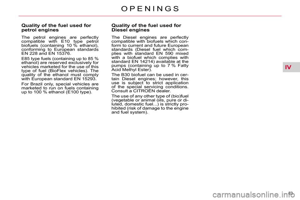 Citroen C5 2009.5 (RD/TD) / 2.G Owners Manual IV
83 
O P E N I N G S
           Quality of the fuel used for  
petrol engines  
  The  petrol  engines  are  perfectly  
compatible  with  E10  type  petrol 
biofuels  (containing  10 %  ethanol), 

