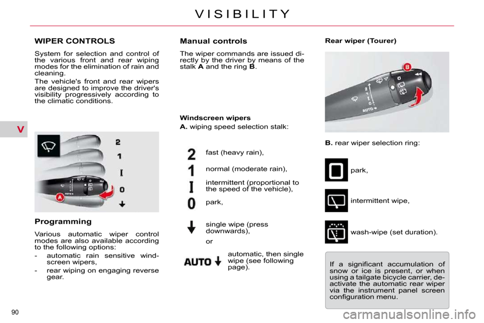 Citroen C5 2009.5 (RD/TD) / 2.G Owners Manual V
90 
V I S I B I L I T Y
WIPER CONTROLS 
 System  for  selection  and  control  of  
the  various  front  and  rear  wiping 
modes for the elimination of rain and 
cleaning.  
 The  vehicles  front 