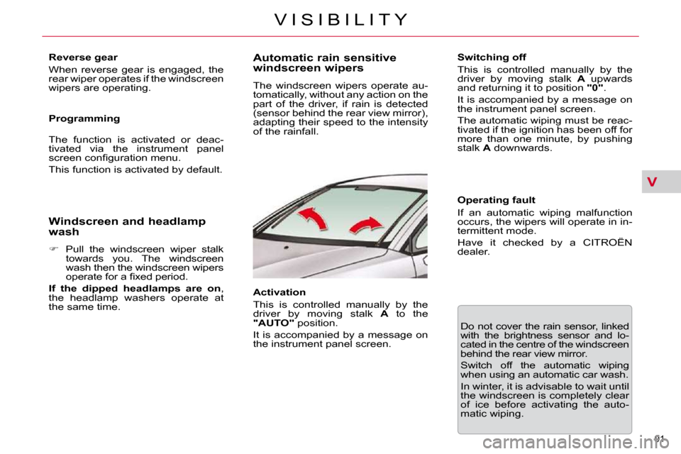 Citroen C5 2009.5 (RD/TD) / 2.G User Guide V
91 
V I S I B I L I T Y
  Reverse gear  
 When  reverse  gear  is  engaged,  the  
rear wiper operates if the windscreen 
wipers are operating.   
  Programming  
 The  function  is  activated  or  
