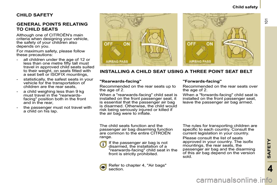 Citroen C8 DAG 2009.5 1.G Owners Manual SAFETY
101
 Child safety 
4
 CHILD SAFETY 
 GENERAL POINTS RELATING 
TO CHILD SEATS 
  "Rearwards-facing"  
 Recommended on the rear seats up to  
�t�h�e� �a�g�e� �o�f� �2�.�  
 When a "rearwards-faci