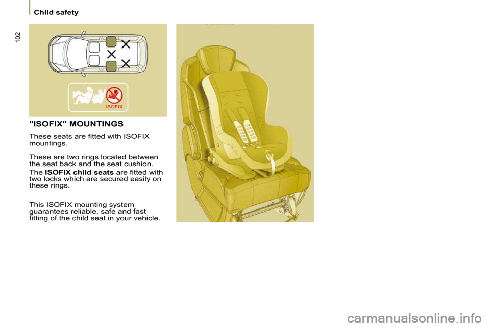 Citroen C8 DAG 2009.5 1.G Owners Manual 102
 Child safety 
 "ISOFIX" MOUNTINGS  
� �T�h�e�s�e� �s�e�a�t�s� �a�r�e� �ﬁ� �t�t�e�d� �w�i�t�h� �I�S�O�F�I�X�  
�m�o�u�n�t�i�n�g�s�.�  
 These are two rings located between  
�t�h�e� �s�e�a�t� �b